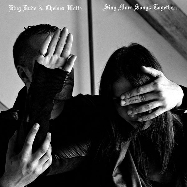King Dude & Chelsea Wolfe - Sings More Songs Together...  - 7"
